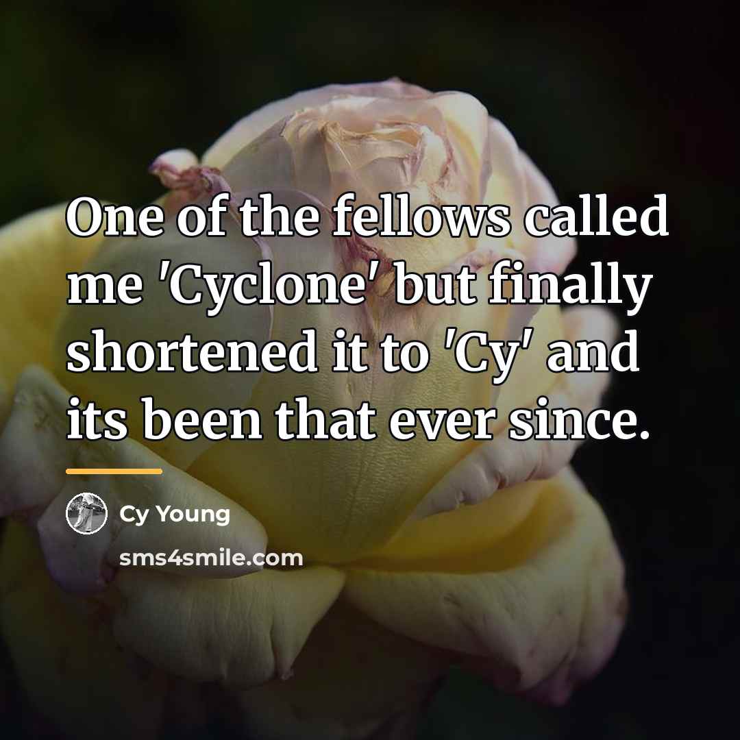 “One of the fellows called me 'Cyclone' but finally shortened…” quote by Cy Young