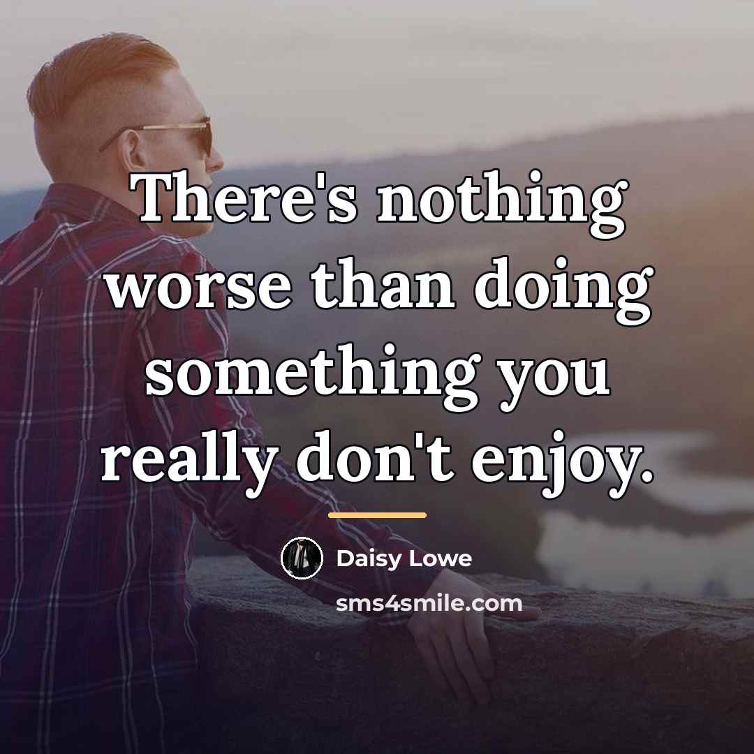 “There's nothing worse than doing something you really don't enjoy.…” quote by Daisy Lowe
