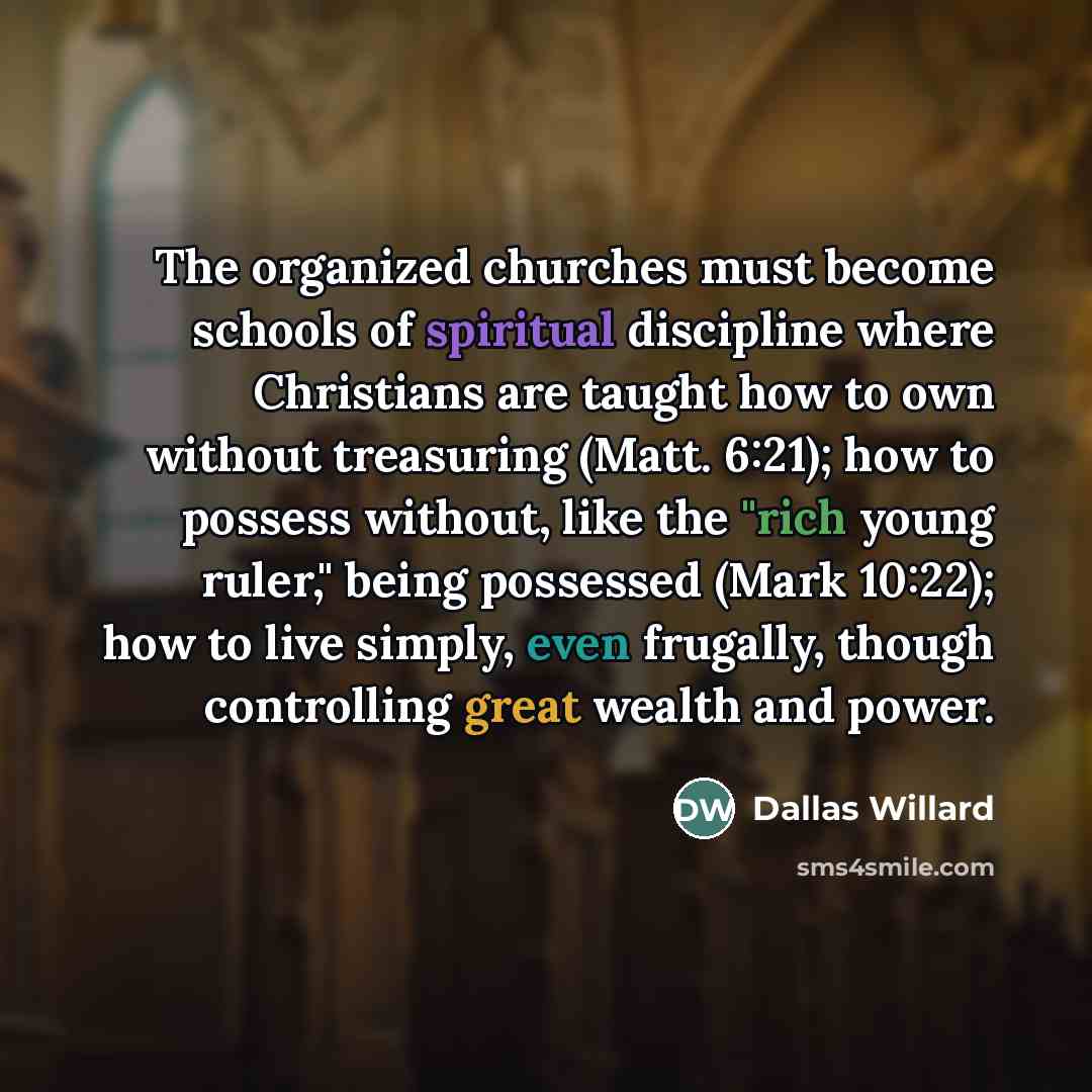 “The organized churches must become schools of spiritual discipline where…” quote by Dallas Willard