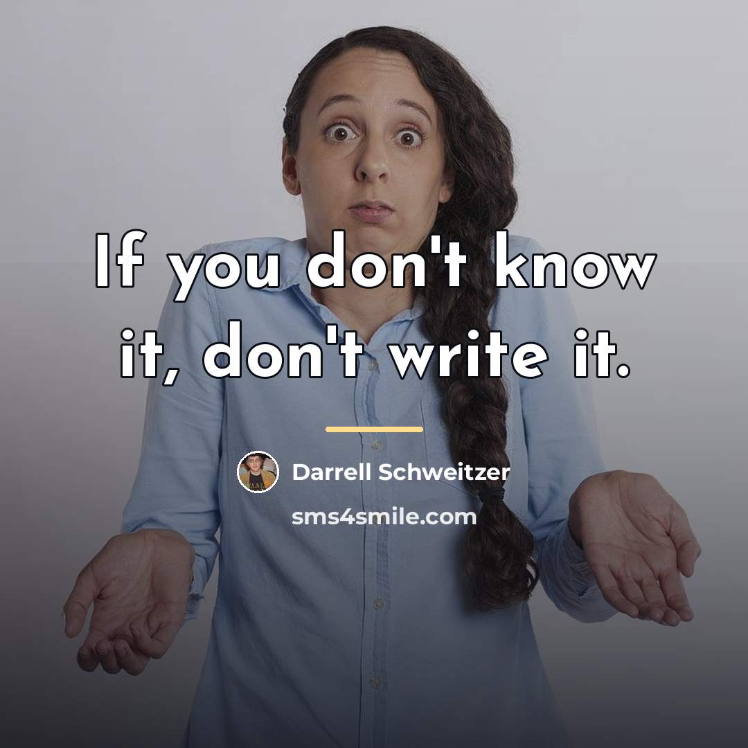 “If you don't know it, don't write it.…” quote by Darrell Schweitzer