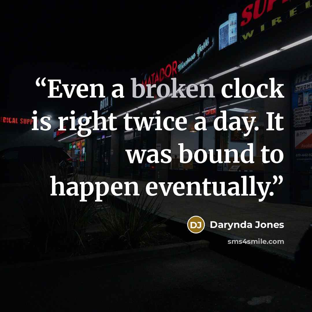 “Even a broken clock is right twice a day. It was bound to happen eventually.” quote by Darynda Jones