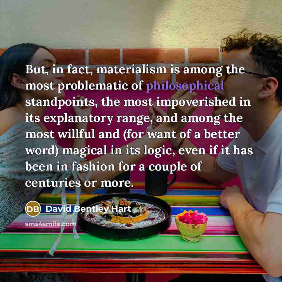 “But, in fact, materialism is among the most problematic of…” quote by David Bentley Hart