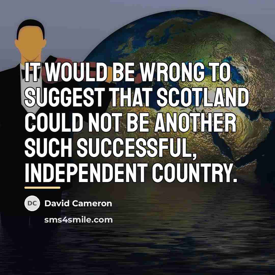 “It would be wrong to suggest that Scotland could not…” quote by David Cameron