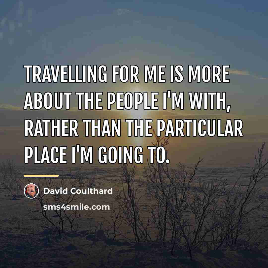 “Travelling for me is more about the people I'm with,…” quote by David Coulthard