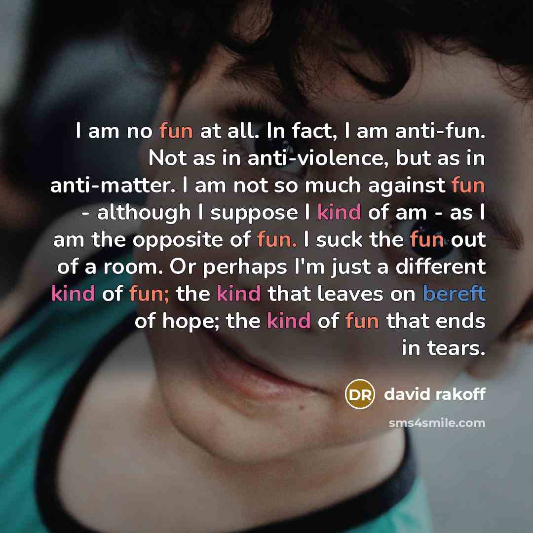 “I am no fun at all. In fact, I am…” quote by David Rakoff