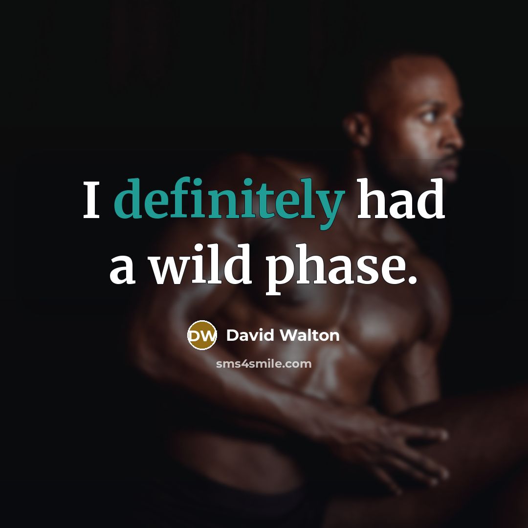 “I definitely had a wild phase.” quote by David Walton