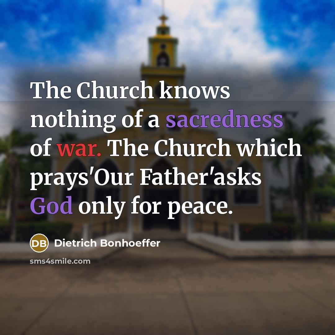 “The Church knows nothing of a sacredness of war. The…” quote by Dietrich Bonhoeffer