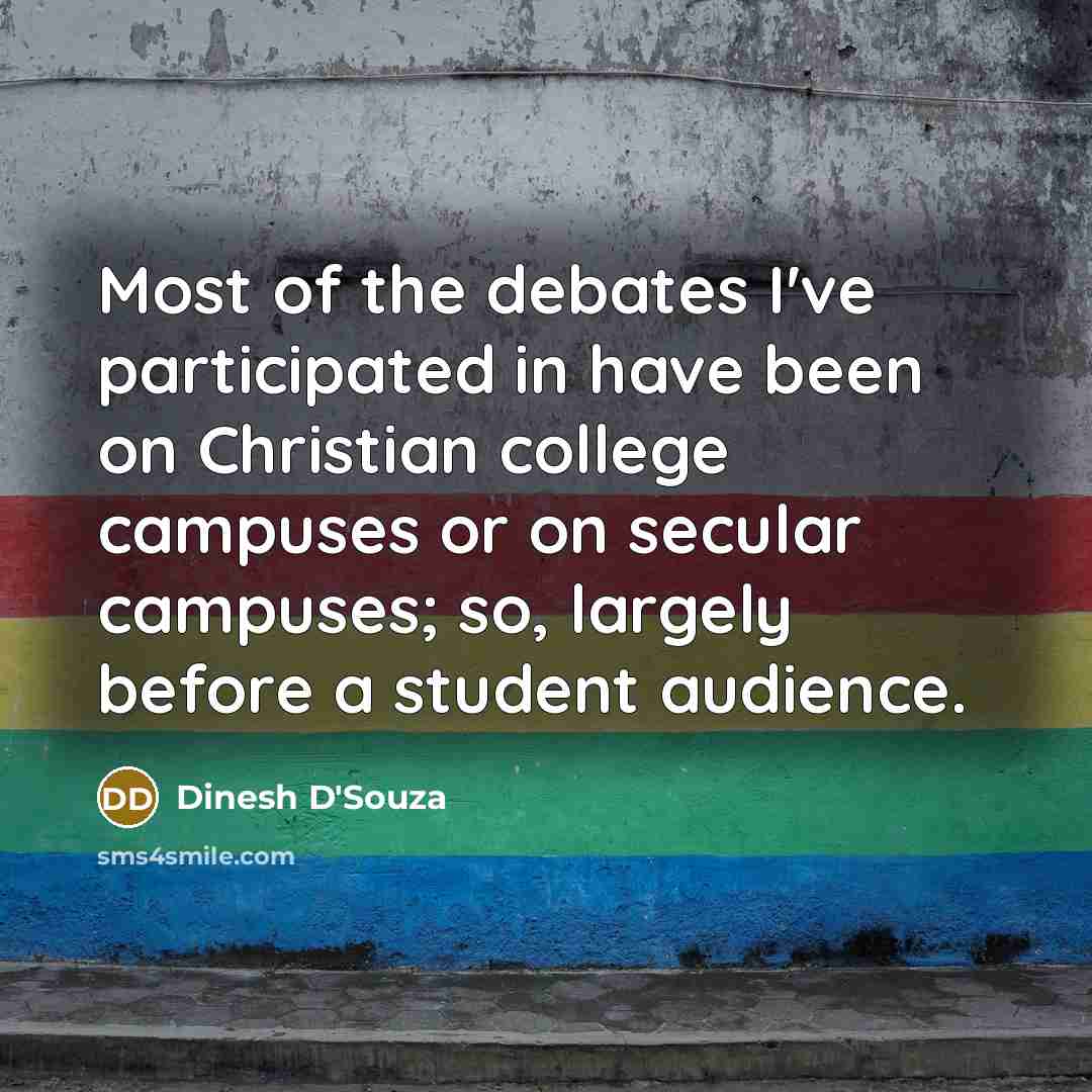 “Most of the debates I've participated in have been on…” quote by Dinesh D'Souza