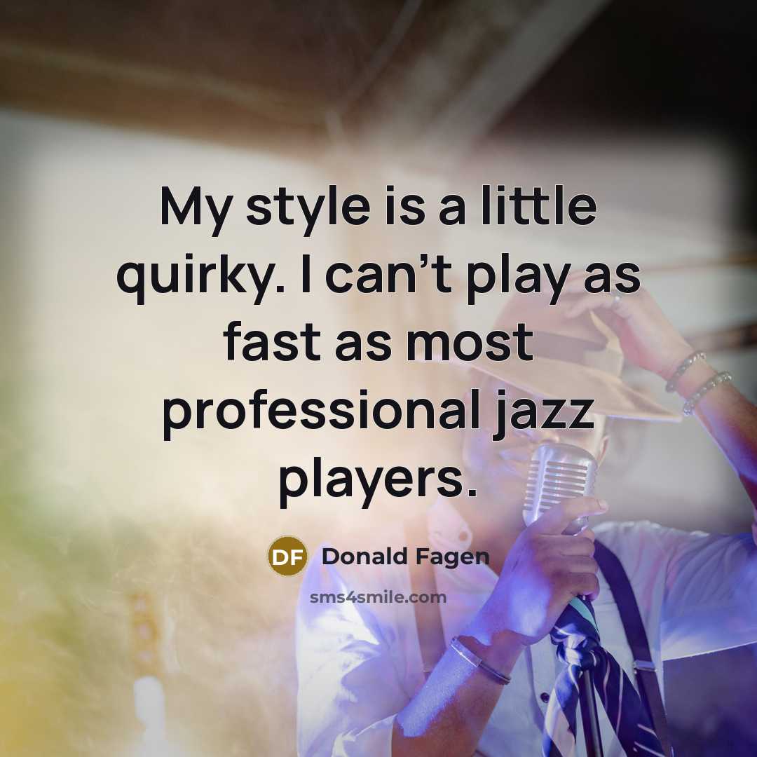 “My style is a little quirky. I can't play as…” quote by Donald Fagen