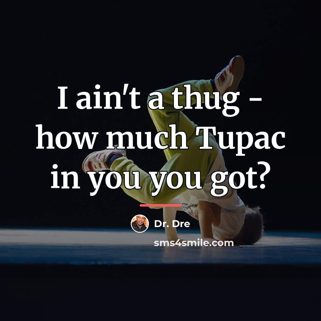 “I ain't a thug - how much Tupac in you…” quote by Dr. Dre