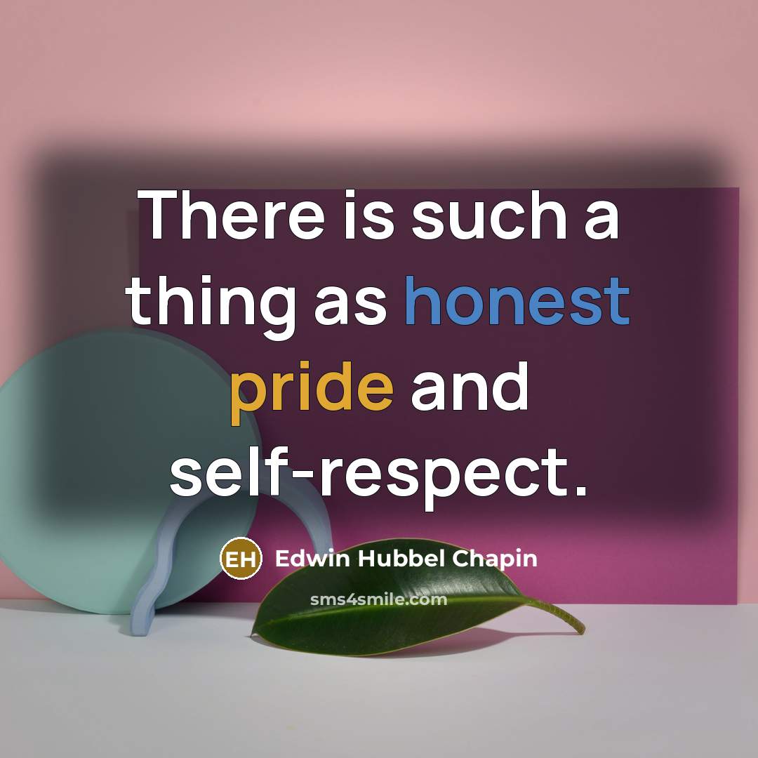 “There is such a thing as honest pride and self-respect.…” quote by Edwin Hubbel Chapin