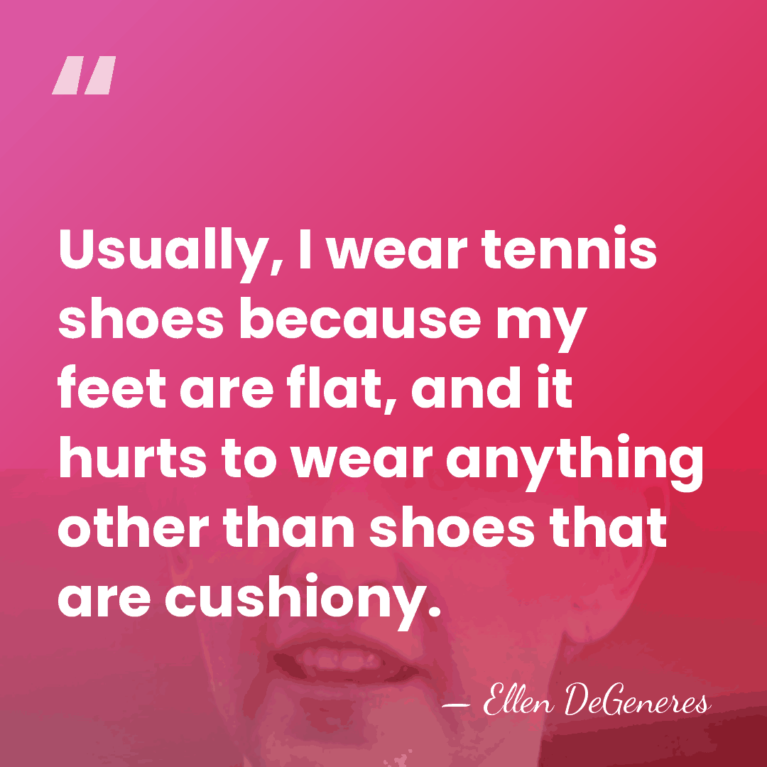 Usually, I wear tennis shoes because my feet are flat, and it&hellip; - Ellen DeGeneres