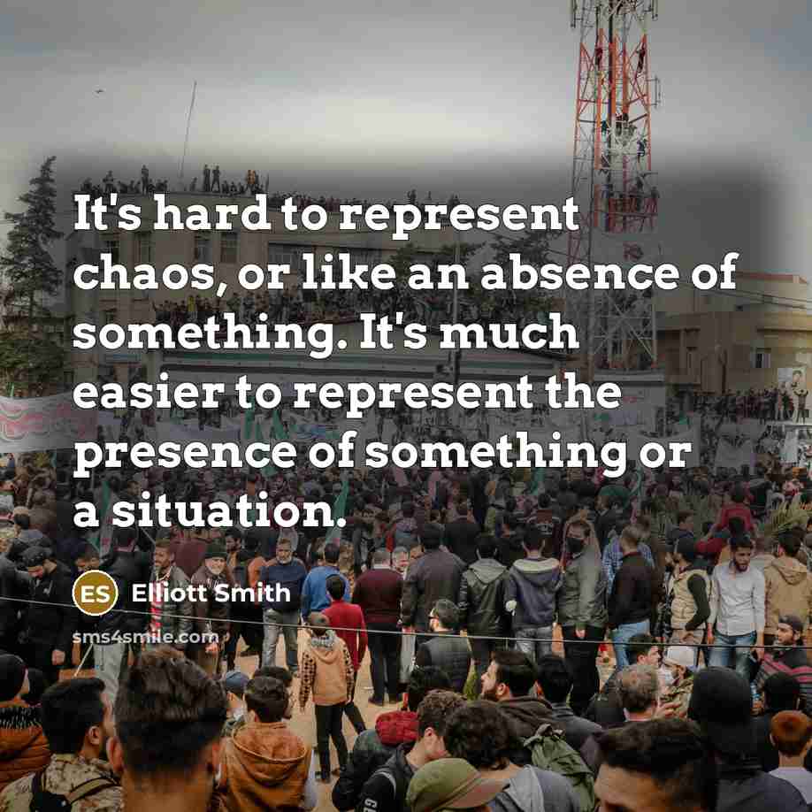 “It's hard to represent chaos, or like an absence of…” quote by Elliott Smith