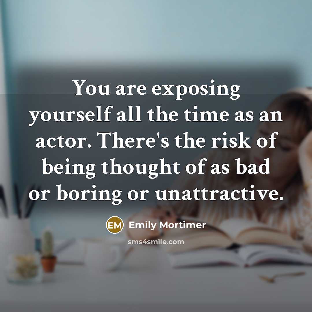 “You are exposing yourself all the time as an actor.…” quote by Emily Mortimer