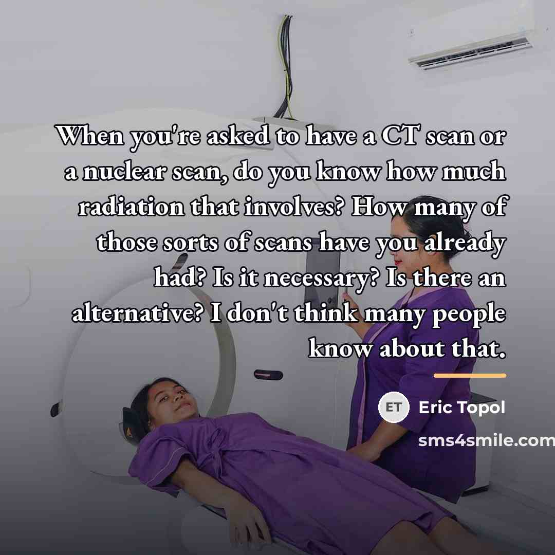“When you're asked to have a CT scan or a…” quote by Eric Topol