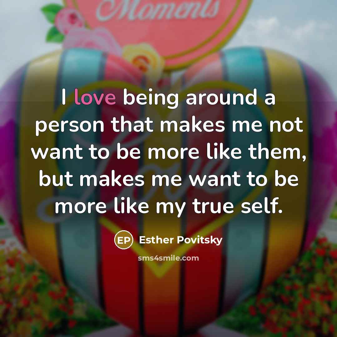“I love being around a person that makes me not…” quote by Esther Povitsky