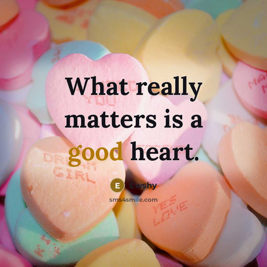 “What really matters is a good heart.…” quote by Ewshy