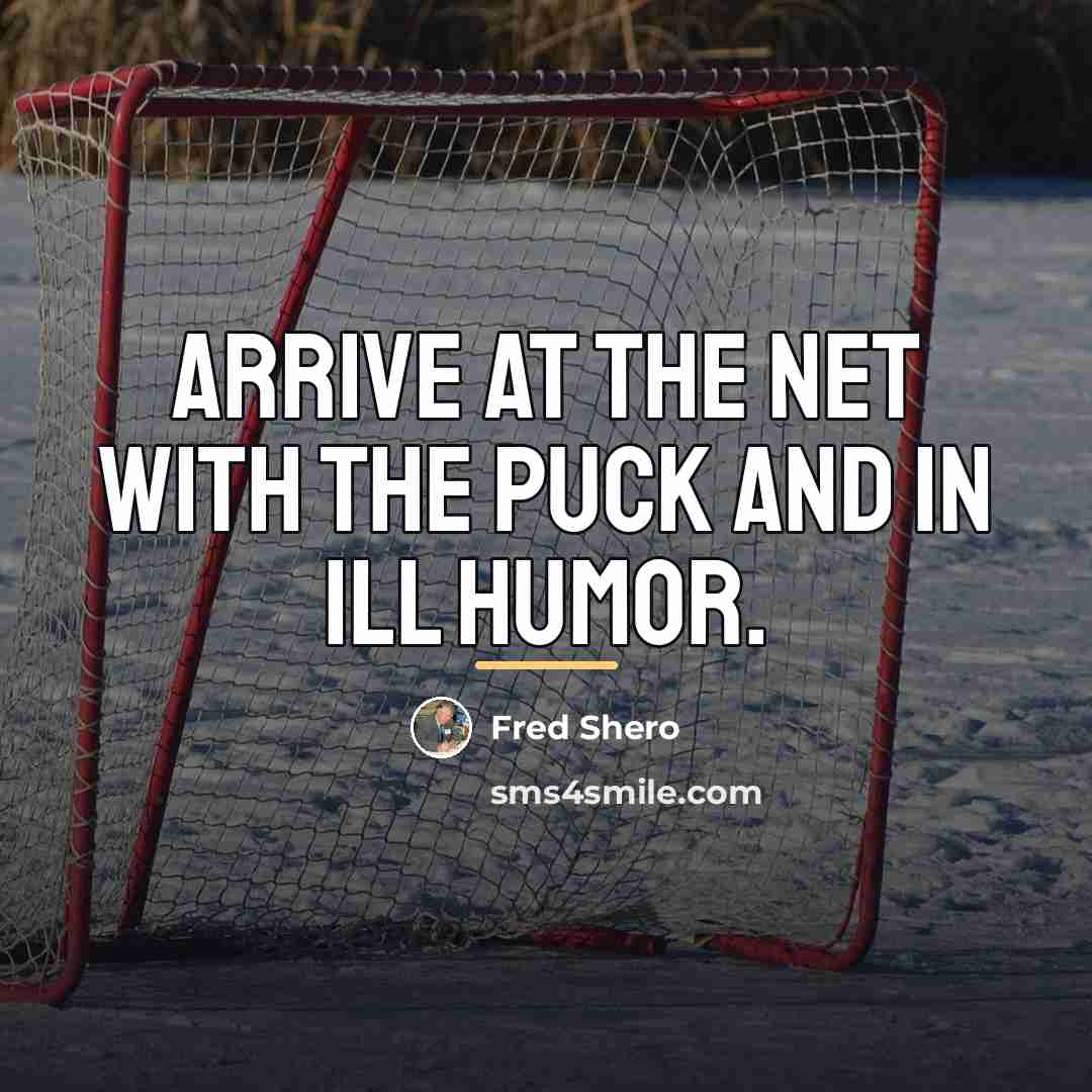 “Arrive at the net with the puck and in ill…” quote by Fred Shero