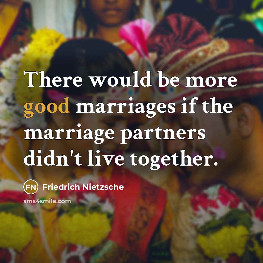 “There would be more good marriages if the marriage partners…” quote by Friedrich Nietzsche