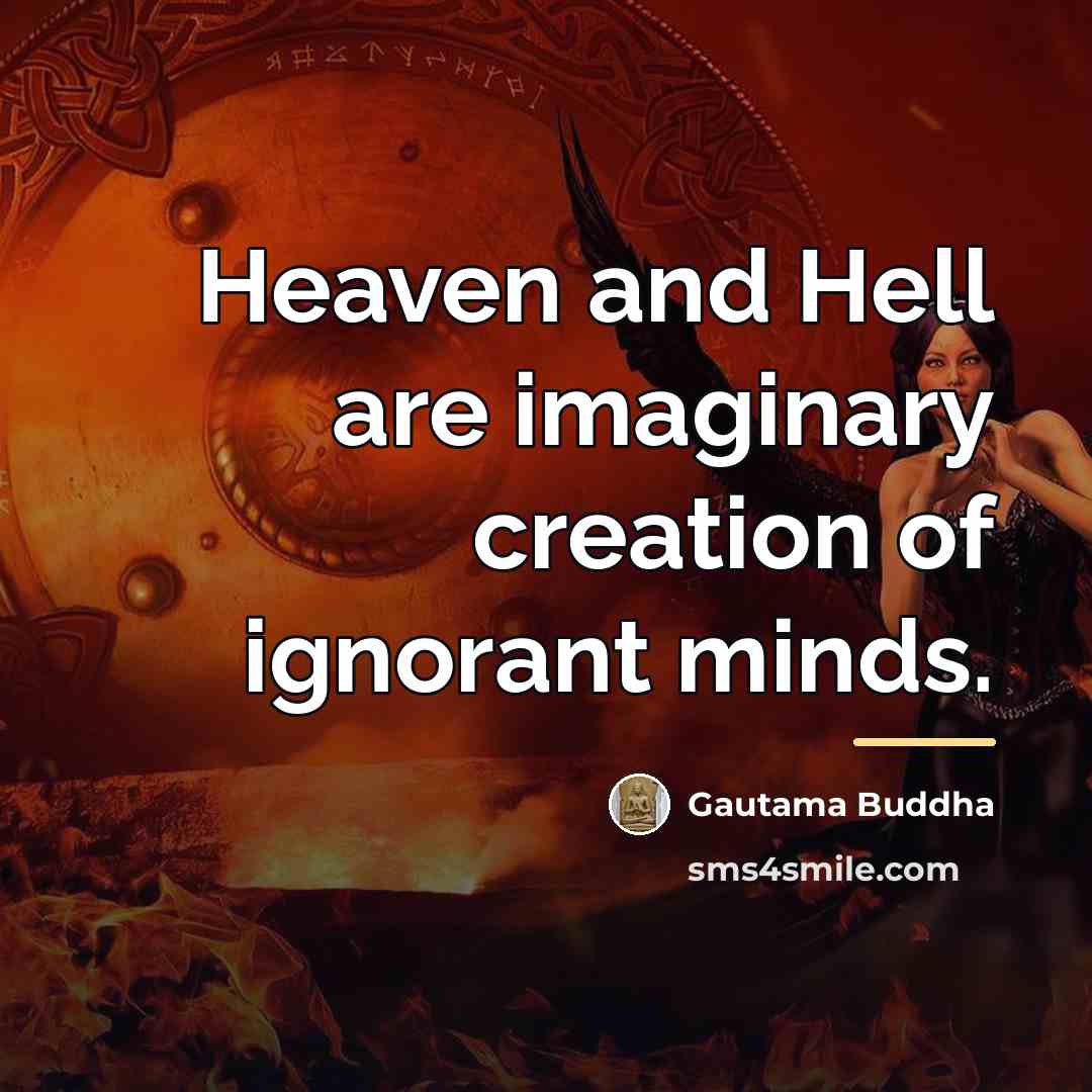 “Heaven and Hell are imaginary creation of ignorant minds.…” quote by Gautama Buddha