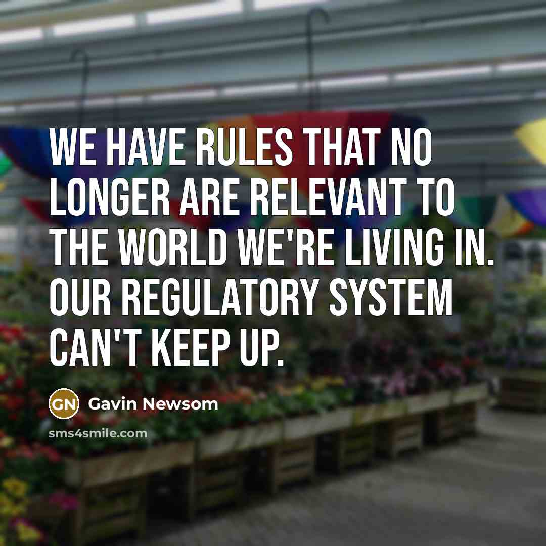 “We have rules that no longer are relevant to the…” quote by Gavin Newsom