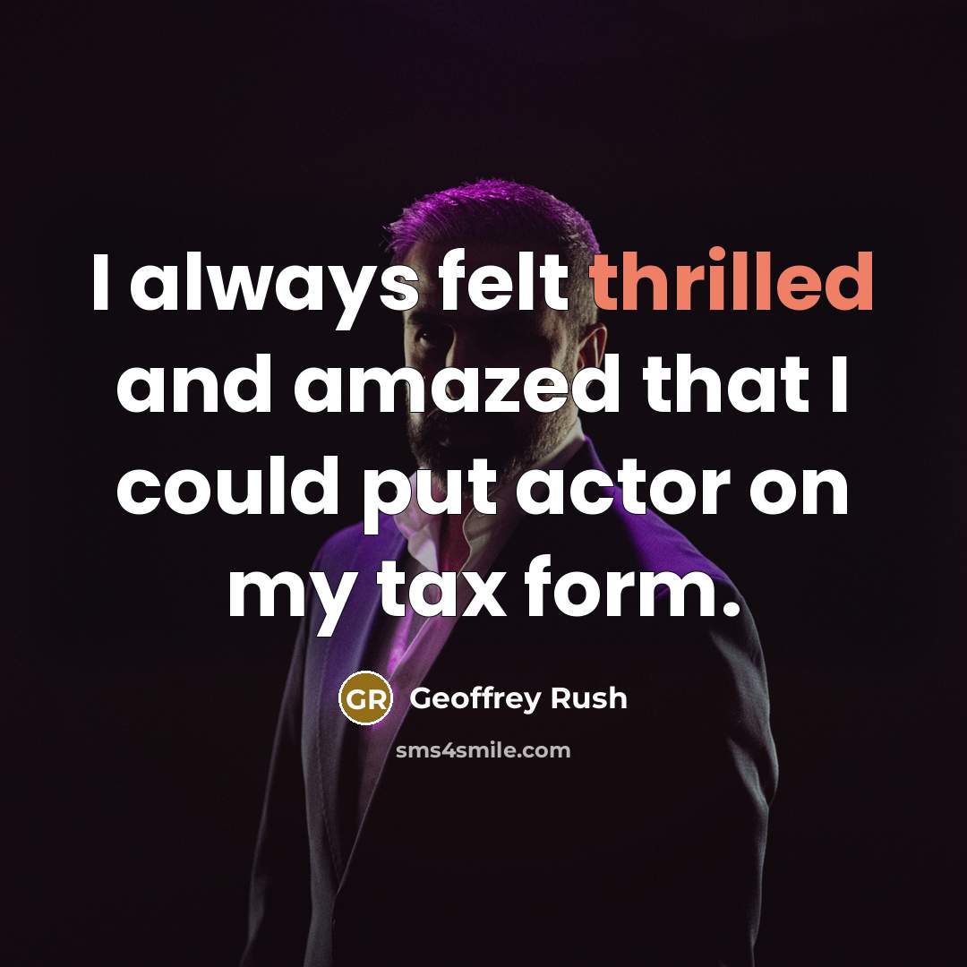 “I always felt thrilled and amazed that I could put…” quote by Geoffrey Rush