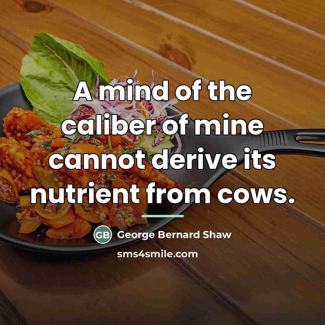 “A mind of the caliber of mine cannot derive its…” quote by George Bernard Shaw