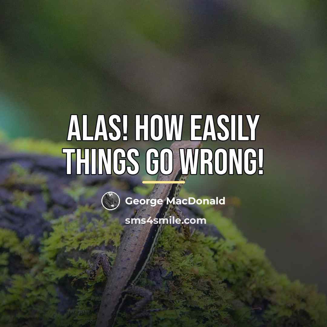 “Alas! how easily things go wrong!…” quote by George MacDonald