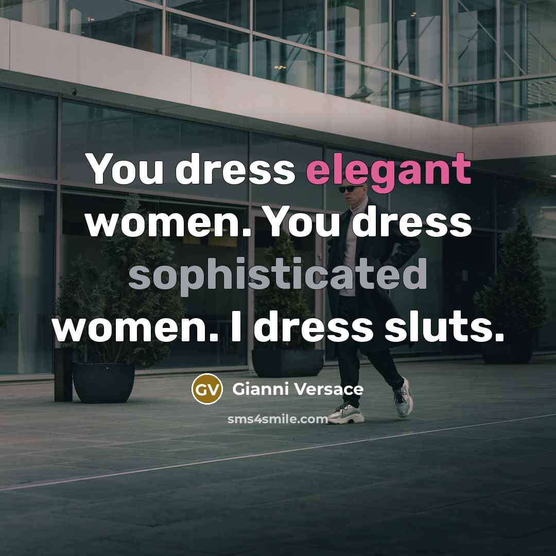 “You dress elegant women. You dress sophisticated women. I dress…” quote by Gianni Versace