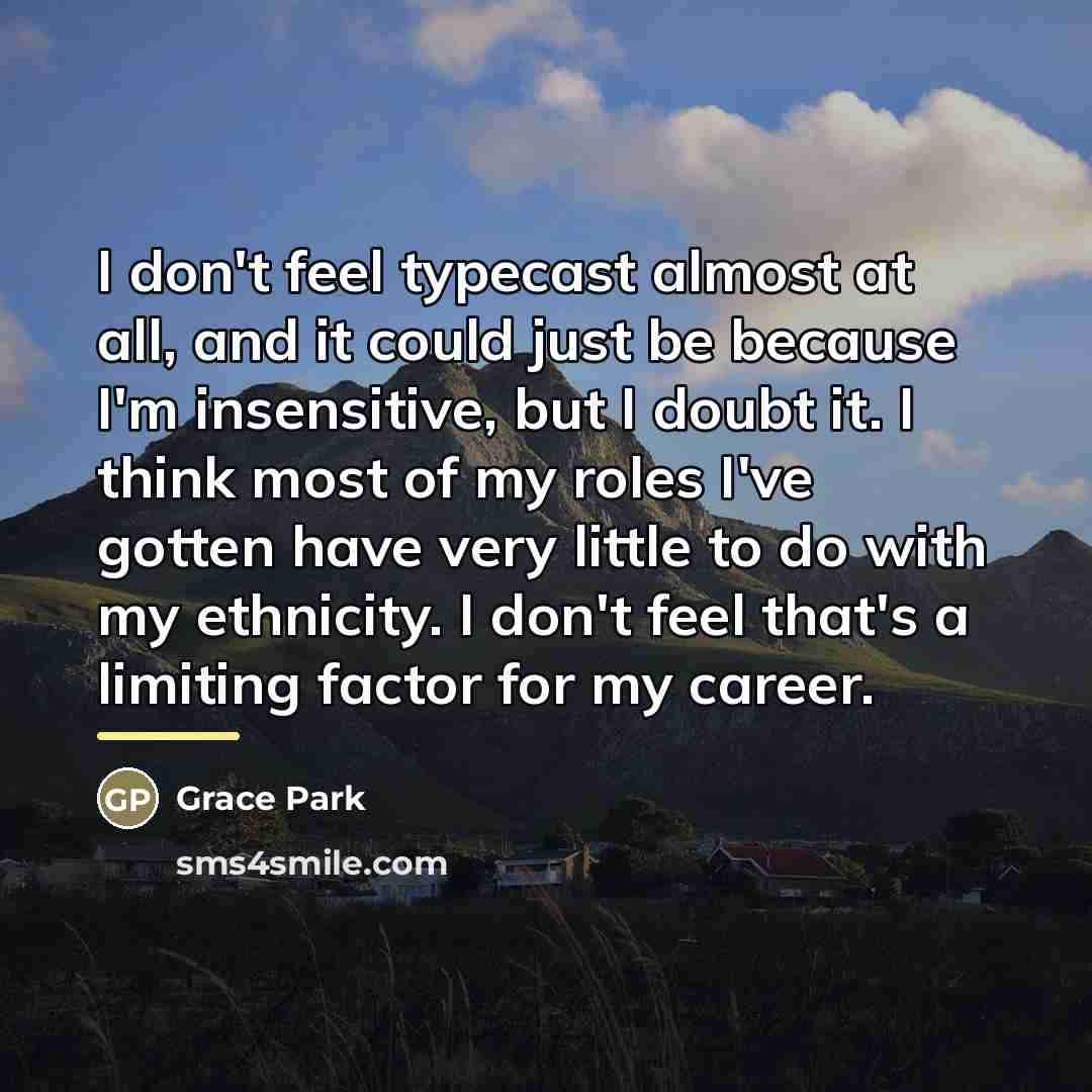 “I don't feel typecast almost at all, and it could…” quote by Grace Park