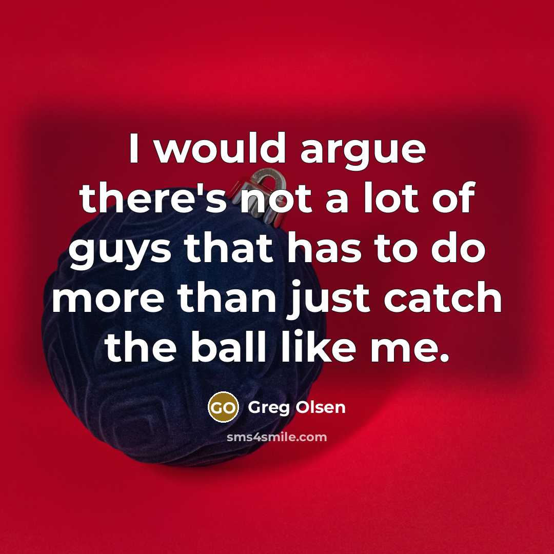“I would argue there's not a lot of guys that…” quote by Greg Olsen