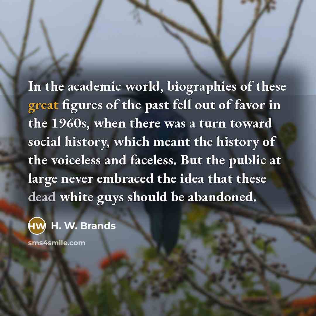 “In the academic world, biographies of these great figures of…” quote by H. W. Brands