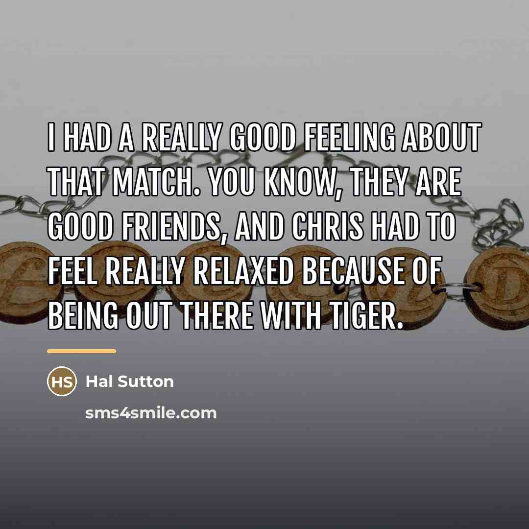 “I had a really good feeling about that match. You…” quote by Hal Sutton