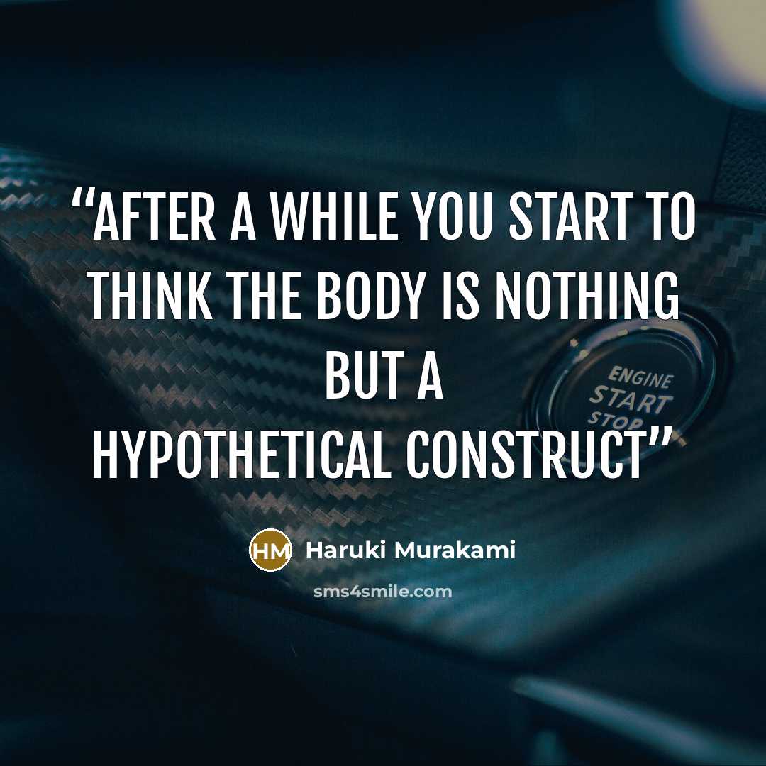 “after a while you start to think the body is nothing but a hypothetical construct” quote by Haruki Murakami
