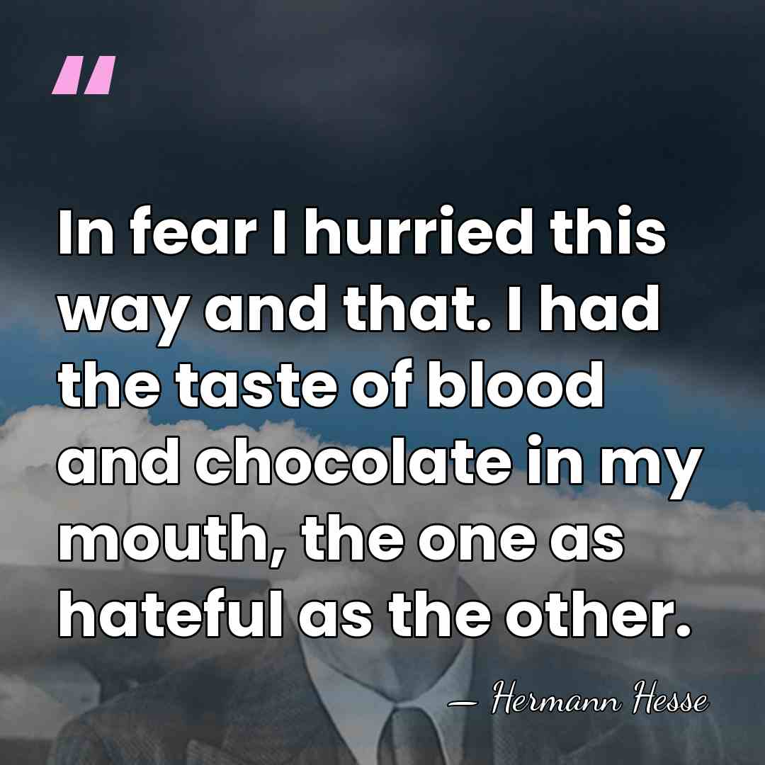 In fear I hurried this way and that. I had the taste&hellip; - Hermann Hesse