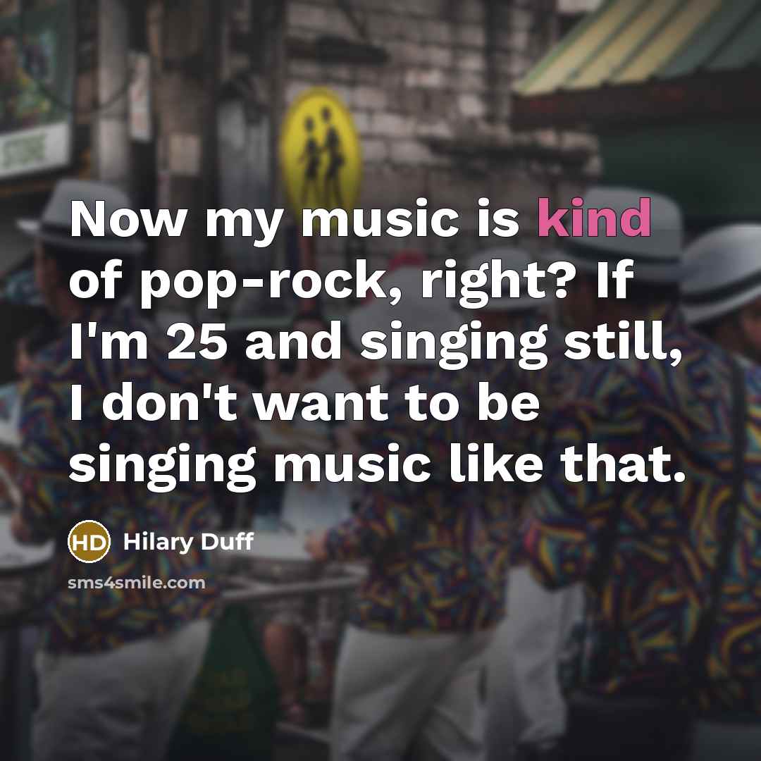 “Now my music is kind of pop-rock, right? If I'm…” quote by Hilary Duff