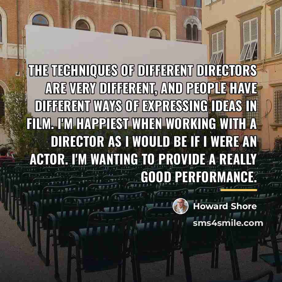 “The techniques of different directors are very different, and people…” quote by Howard Shore