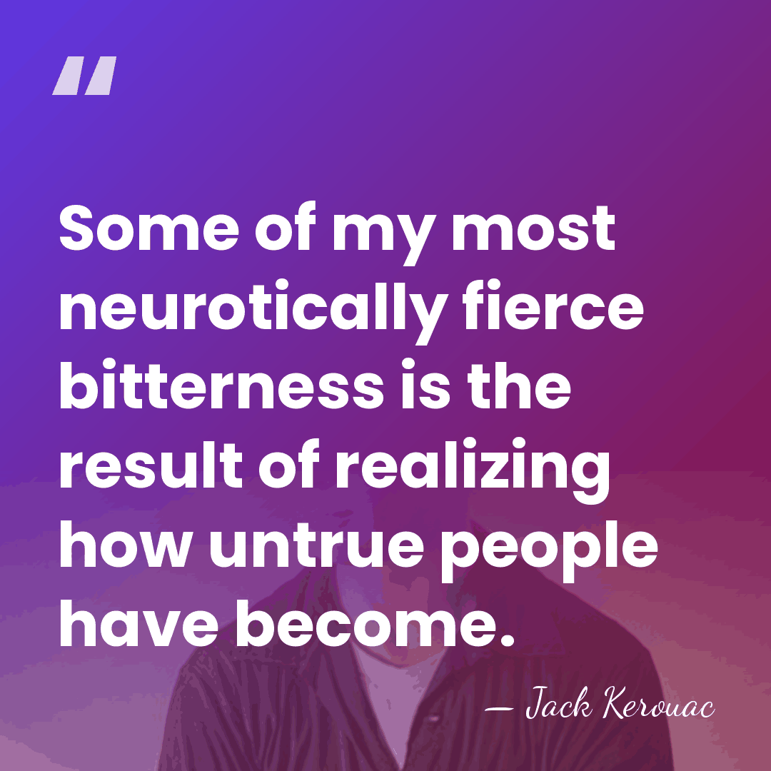 Some of my most neurotically fierce bitterness is the result of realizing&hellip; - Jack Kerouac