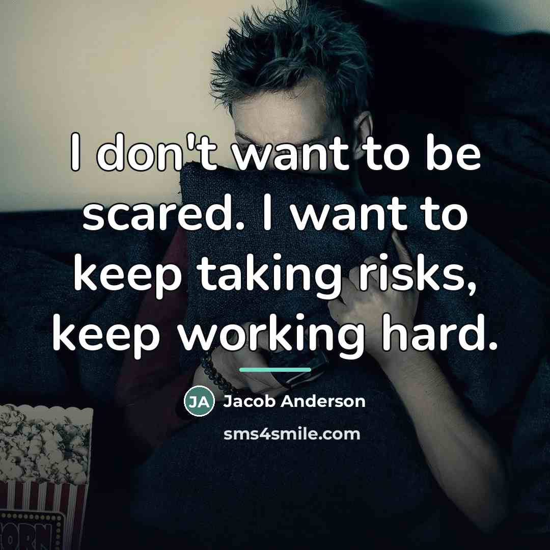 “I don't want to be scared. I want to keep…” quote by Jacob Anderson