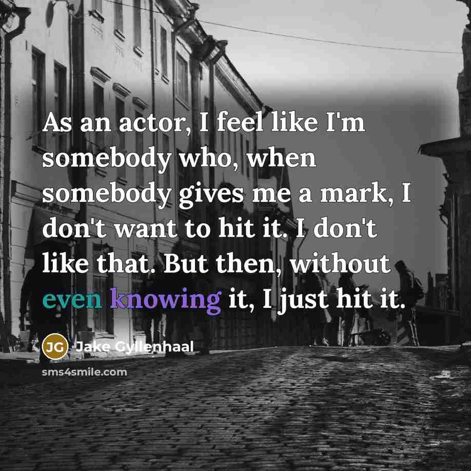 “As an actor, I feel like I'm somebody who, when…” quote by Jake Gyllenhaal
