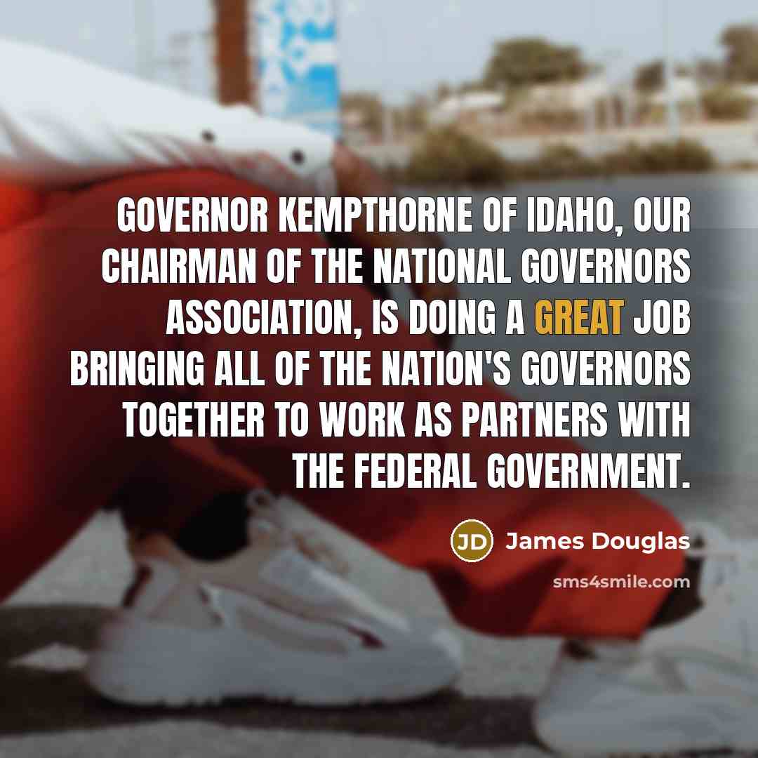 “Governor Kempthorne of Idaho, our chairman of the National Governors…” quote by James Douglas