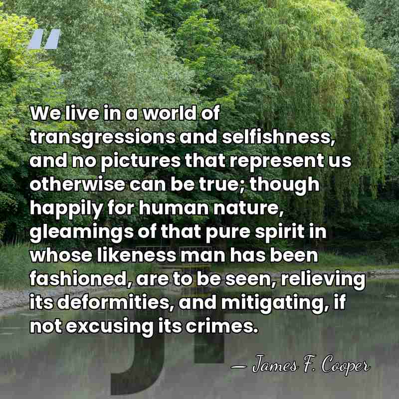 We live in a world of transgressions and selfishness, and no pictures&hellip; - James F. Cooper
