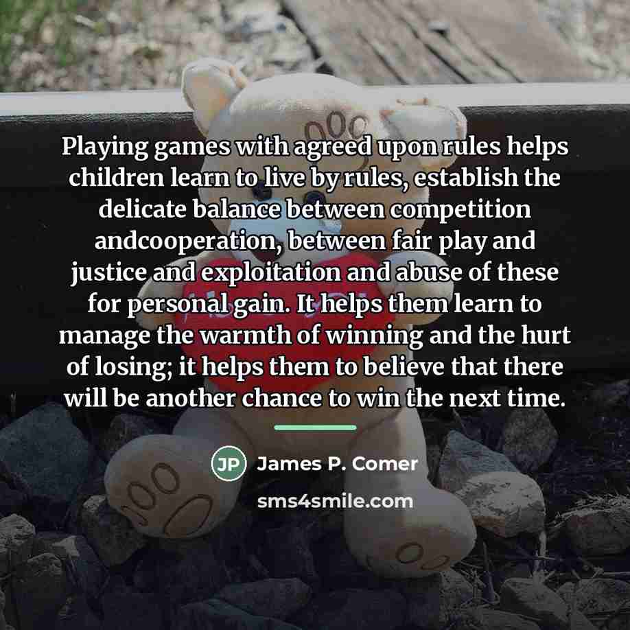 “Playing games with agreed upon rules helps children learn to…” quote by James P. Comer