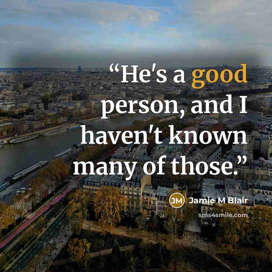 “He's a good person, and I haven't known many of those.” quote by Jamie M Blair