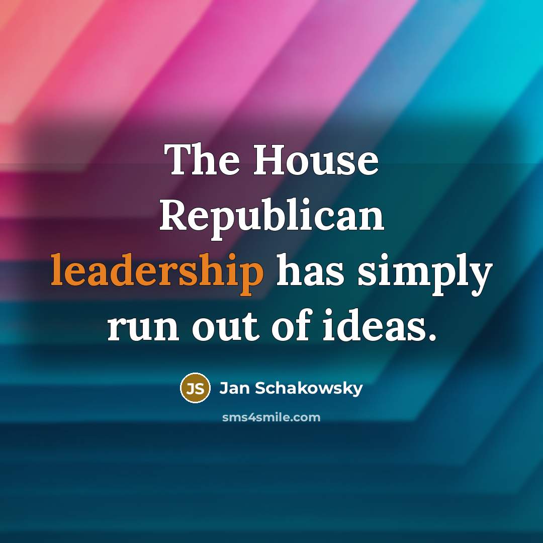 “The House Republican leadership has simply run out of ideas.…” quote by Jan Schakowsky
