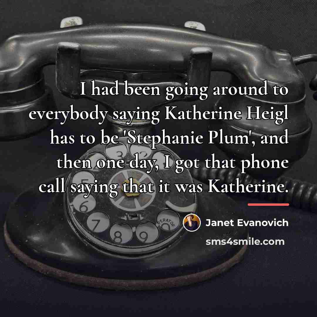 “I had been going around to everybody saying Katherine Heigl…” quote by Janet Evanovich