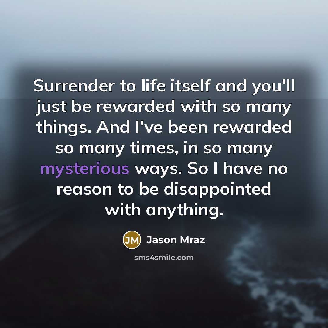 “Surrender to life itself and you'll just be rewarded with…” quote by Jason Mraz
