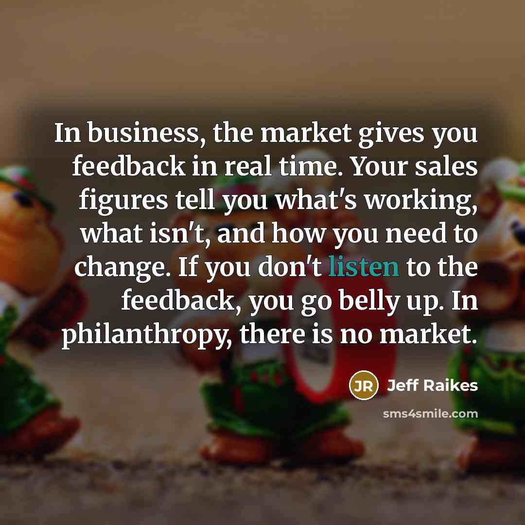 “In business, the market gives you feedback in real time.…” quote by Jeff Raikes
