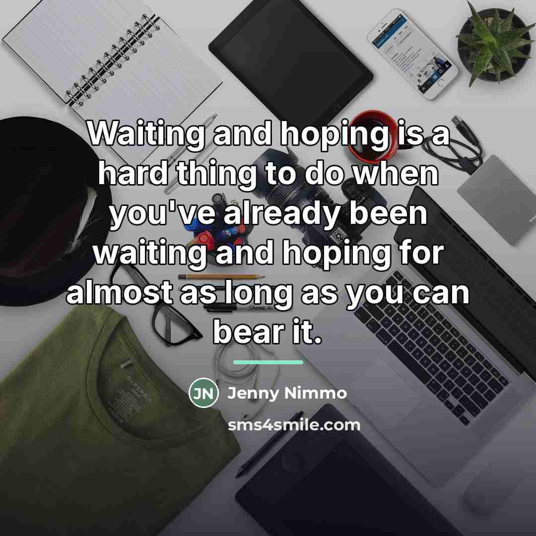 “Waiting and hoping is a hard thing to do when…” quote by Jenny Nimmo