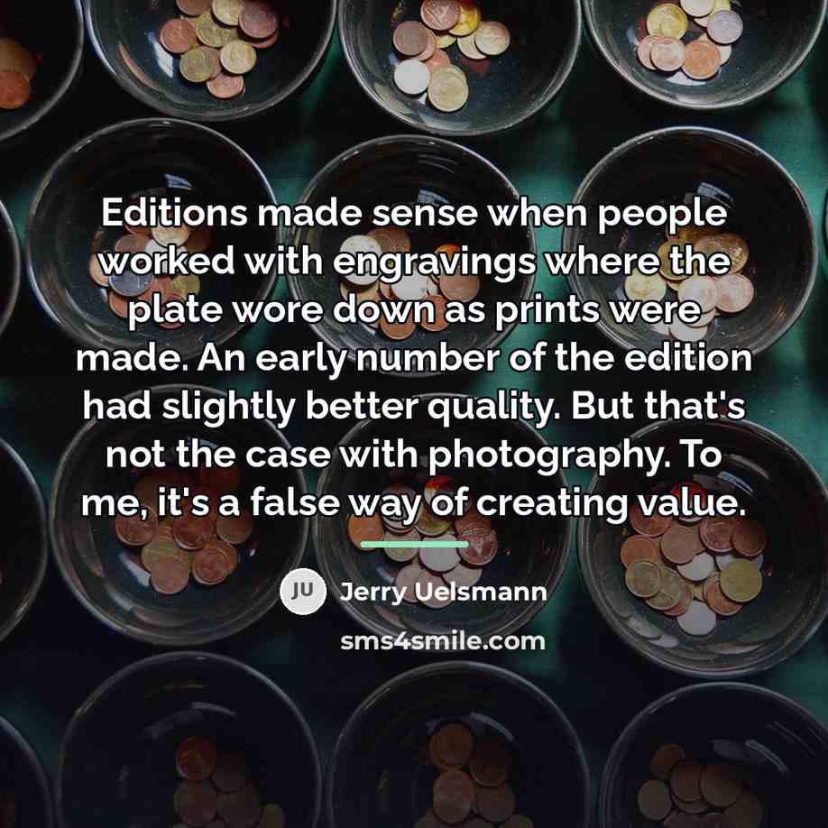 “Editions made sense when people worked with engravings where the…” quote by Jerry Uelsmann